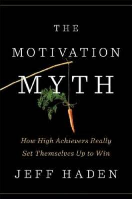 The Motivation Myth: How High Achievers Really Set Themselv - VERY GOOD
