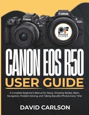 Canon Eos R50 User Guide: A Complete Beginner's Manual for Setup, Shooting Modes