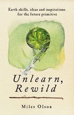 Unlearn, Rewild: Earth Skills, Ideas and Inspir... 9780865717213 by Olson, Miles