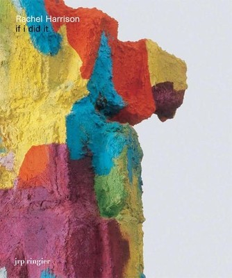 Rachel Harrison: If I Did It. Harrison, Rachel, Ellen Seifermann  und John Kelse