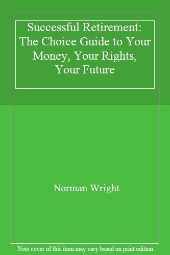 Successful Retirement: The Choice Guide to Your Money, Your Rig
