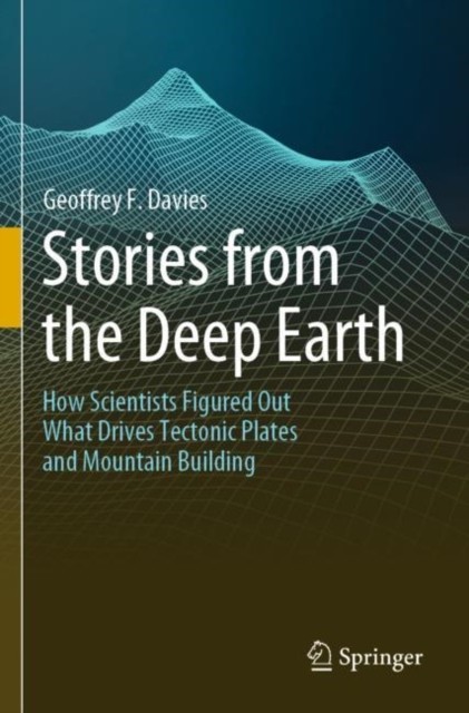 Stories from the Deep Earth: How Scientists Figured Out What Drives Tectonic Pla