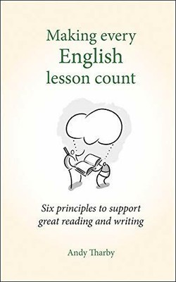 Making Every English Lesson Count: Six principles to s by Andy Tharby 1785831798