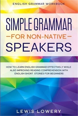 English Grammar Workbook: SIMPLE GRAMMAR FOR NON-NATIVE SPEAKERS - How to Learn