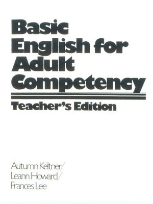BASIC ENGLISH FOR ADULT COMPETENCY By Autumn Keltner & Leann Howard