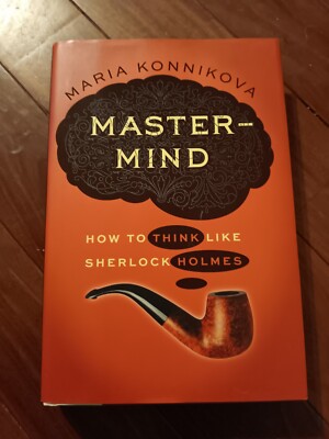 Mastermind: How to Think Like Sherlock Holmes by Konnikova, Maria