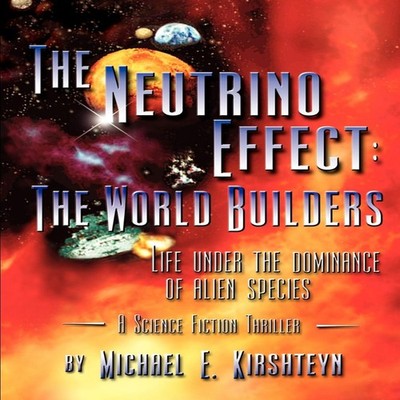 The Neutrino Effect The World Builders Michael E. Kirshteyn Paper