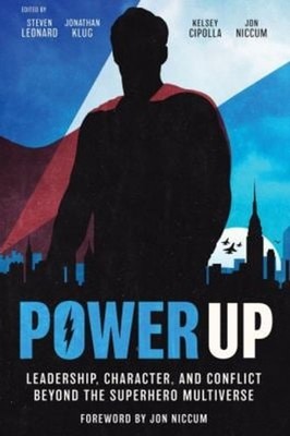 Power Up : Leadership, Character, and Conflict Beyond the Superhe
