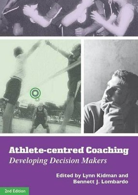 Athlete-Centred Coaching: Developing Decision Makers,Lynn Kidman