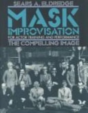 Mask Improvisation for Actor Training and Performance: The Compelling Image by 