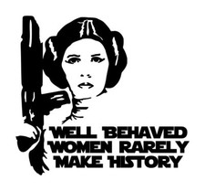 Well Behaved Women Rarely Make History Leia Decal 1 5"x5.5" Choose Color