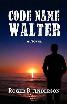 Code Name Walter  a Novel By Roger B Anderson - New Copy - 9781614930723