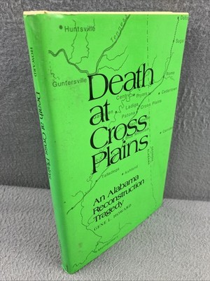 Death at Cross Plains: An Alabama Reconstruction Tragedy Howard, Gene L. *SIGNED