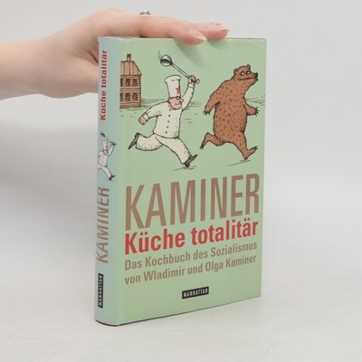 Küche totalitär : das Kochbuch des Sozialismus  |  Wladimir Kaminer