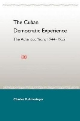 Charles D. Amer The Cuban Democratic Experience: the Autentico Yea (Taschenbuch)