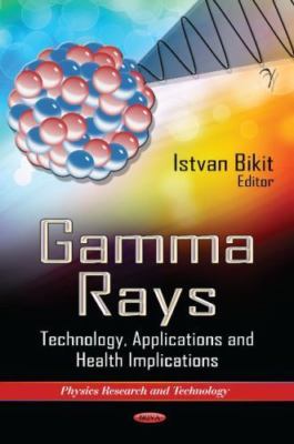 Gamma Rays : Technology, Applications and Health Implications, Hardcover by B...