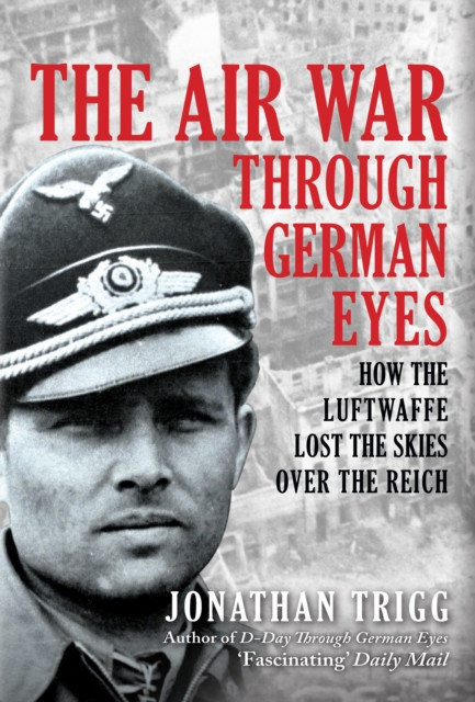 The Air War Through German Eyes by Jonathan Trigg (Hardback Book)