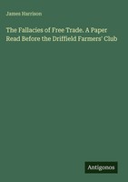 James Harrison | The Fallacies Of Free Trade. A Paper Read Before The...