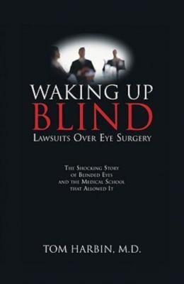 Waking Up Blind: Lawsuits over Eye Surgery by Tom Harbin