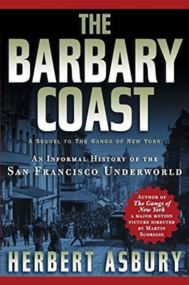 The Barbary Coast: An Informal History of the San  by Asbury, Herbert 1560254084