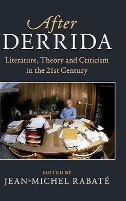 After Derrida Literature, Theory and Criticism in the 21st Century Rabaté