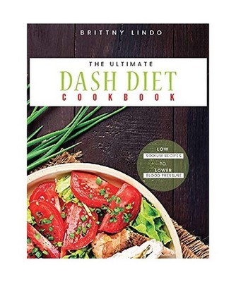 The Ultimate Dash Diet Cookbook: Low Sodium Recipes to Lower Blood Pressure, Bri