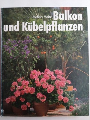 Balkon und Kübelpflanzen. So grünen und blühen sie am schönsten. Heitz, Halina: