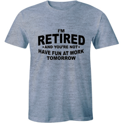 I'm Retired And You're Not Have Fun At Work Tomorrow - Funny Rude Attitude Tee