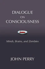 Dialogue on Consciousness: Minds, Brains, and Zombies by John Perry (English) Pa