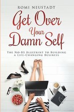 Get over Your Damn Self : The NO-B. S. Bluepr...
