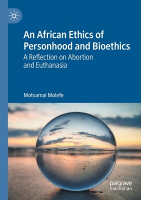 An African Ethics Of Personhood And Bioethics: A Reflection On Abortion And...