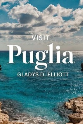 Visit Puglia: The Ultimate Guide for Unveiling Southern Italy's Hidden Gem by Gl