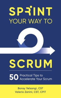 Sprint Your Way To Scrum: 50 Practical Tips To Accelerate Your Scrum