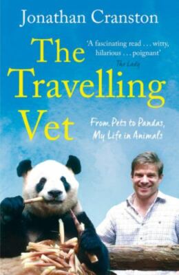 The Travelling Vet: From pets to pandas, my life in animals, Cranston, Jonathan,