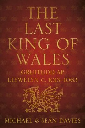 The Last King of Wales : Gruffudd AP Llywelyn C. 1013-1063 Paperb