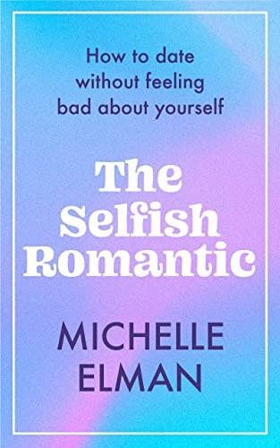 The Selfish Romantic: How to date without feeling bad about your