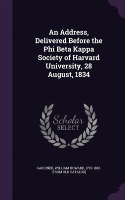 Gardiner - An Address Delivered Before the Phi Beta Kappa Society of  - X555z