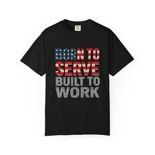 Born to Serve Built to Work T-Shirt | Patriotic Veteran Gift Tee, USA Made