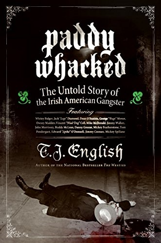 Paddy Whacked: The Untold Story of the Irish American Gangster - English, T. J.