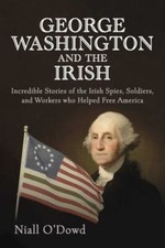 George Washington and the Irish: Incredible Stories of the Irish Spies, Soldier