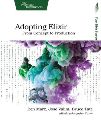 Adopting Elixir: From Concept to Production [Paperback] [Apr 13, 2018] Marx, ...