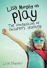 Lisa Murphy on Play: The Foundation of Children's Learning by Lisa Murphy (Paperback, 2016)
