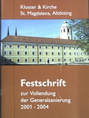 Kloster & Kirche St. Magdalena, Altötting: Festschrift zur Vollendung der Genera