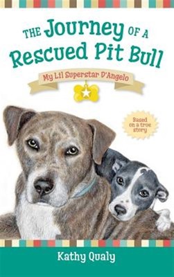 The Journey of a Rescued Pit Bull: My Lil Stuperstar D'Angelo by Qualy, Kathy...