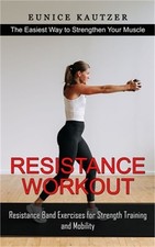 Resistance Workout: The Easiest Way to Strengthen Your Muscle (Resistance Band E