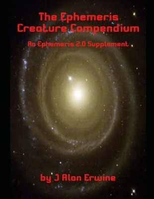 The Ephemeris Creature Compendium -  NEW J. ALAN. ERWINE 2024-11-27