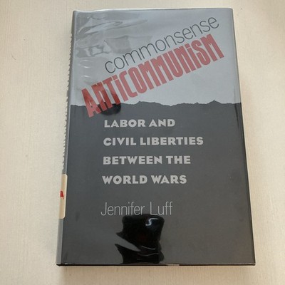 Commonsense Anticommunism: Labor and Civil Liberties..., J. Luff, Hardcover 2012