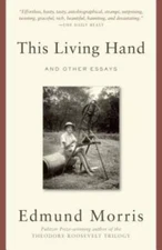 This Living Hand: And Other Essays - Paperback By Morris, Edmund - VERY GOOD