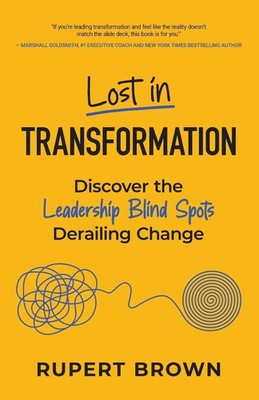 Lost in Transformation Discover the Leadership Blind Spots Derailing Change Buch