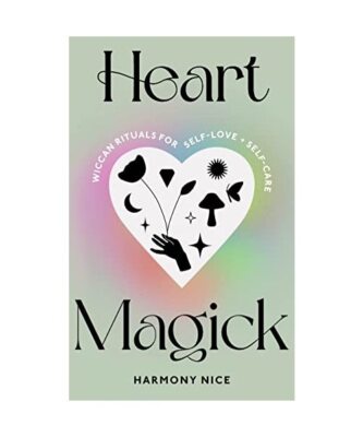 Heart Magick: Wiccan rituals for self-love and self-care, Harmony Nice